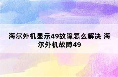 海尔外机显示49故障怎么解决 海尔外机故障49